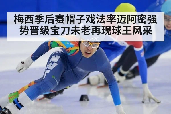 梅西季后赛帽子戏法率迈阿密强势晋级宝刀未老再现球王风采